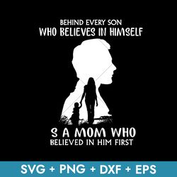 Behind Every Son Who Believes In Himself Svg, Mom Quote Svg, Mother's Day Svg, Instant Download File