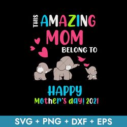 This Amazing Mom Belong To Happy Mother's Day 2021 Svg, Mother's Day Svg, Png Dxf Eps Instant Download