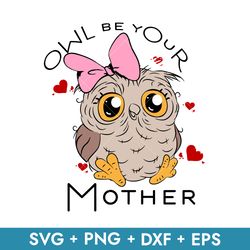 Owl Be Your Mother Svg, Owl Mom Svg, Mother's Day Svg, Png Dxf Eps Instant Download
