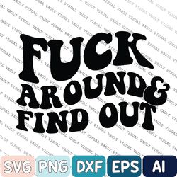 Fuck Around And Find Out Svg, Petty Quote Svg, Digital Download, Sublimation Design