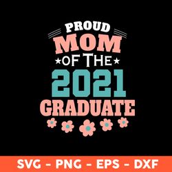 Proud Mom Of The 2021 Graduate Svg, Mom Svg, Mother's Day Svg, Cricut, Vector Clipar, Eps, Dxf, Png - Download File