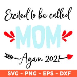 Excited To Be Called Mom Again 2021 Svg, Mom Svg, Mother's Day Svg, Cricut, Vector Clipar, Eps, Dxf, Png - Download File
