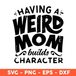Having A Weird Mom Build Character Svg, Mother's Day Svg, Cricut, Vector Clipar, Eps, Dxf, Png -Download File
