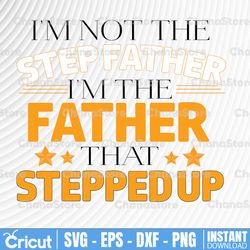I'm Not The Step Father I'm The Father That Stepped Up svg, Bonus Dad SVG, Best Step Dad Svg, Best Dad Svg, Step-Dad Svg