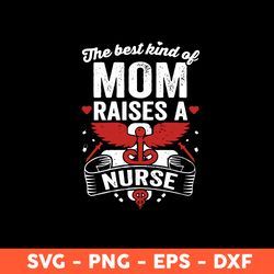 The Best Kind Of Mom Raises A Nurse Svg, Mother Svg, Mother's Day Svg, Cricut, Vector Clipar, Eps, Dxf, Png
