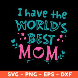 I have The World's Best Mom Svg, Mom Svg, Mother's Day Svg, Cricut, Vector Clipar, Eps, Dxf, Png