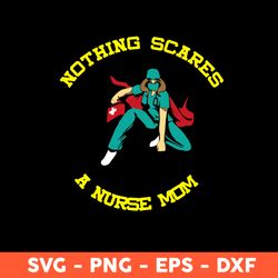 Nothing Scares Svg, A Nurse Mom Svg, Nurse Svg, Mom Svg, Mother's Day Svg, Cricut, Vector Clipar, Eps, Dxf, Png