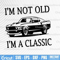Classic Car SVG Grandfather Car Printable I'm Not Old I'm A Classic Print Funny Father Wall Art Funny Grandpa