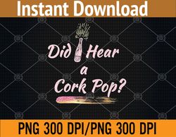Did I Hear a Cork Pop PNG, Digital Download