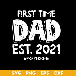 Fist Time Dad Est 2021 Svg, Dad Svg, Father's Day Svg, Png Dxf Eps Digital File