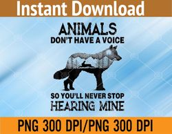 Animals Don't Have A Voice So You'll Never Stop Hearing Mine PNG, Digital Download