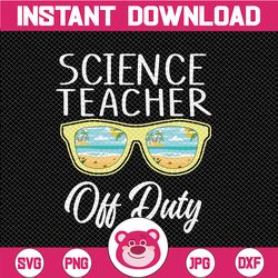 Summer Break Last Day Of School Svg, Science Teacher Off Duty Svg, Teacher Summer Vacation Funny Svg