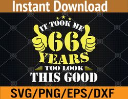 66th Birthday Year Old, It Took Me 66 Yrs To Look This Good Svg, Eps, Png, Dxf, Digital Download