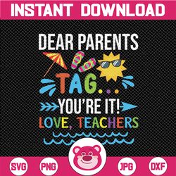 Dear Parents Tag You're It Love Teachers Svg, Last Day Of School Svg, Love Teachers Svg, Funny Svg, School Quote Svg Fil