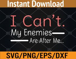 I Can't. My Enemies Are After Svg, Eps, Png, Dxf, Digital Download