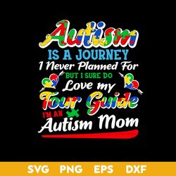 Autism Is A Journey I Never Planned For But I sure Do Love My Four Guide I'm An Autism Mom Svg, Father's Day Svg
