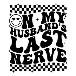 On my Husband's Last Nerve SVG Wife Life SVG Cutting Files