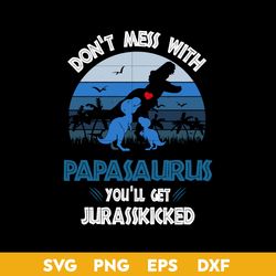 Don't Mess Wiht Papasurus You'll Get Jurasskicked Svg, Father's Day Svg, Png Dxf Eps Digital File