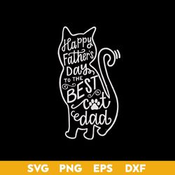 Happy Father's Day To The Best Cat Dad Svg, Father's Day Svg, Png Dxf Eps Digtal File