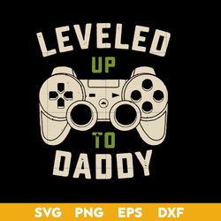 Leveled Up To Daddy Svg, Father's Day Svg, Png Dxf Eps Digtal File