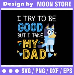 Bluey dad Png, Bluey Png , I try to be good but I take after my dad Png , Disney, Blue disney