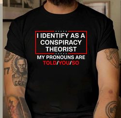 I Identify As A Conspiracy Theorist My Pronoun Are Told You So Shirt, I Identify As A Conspiracy Theorist Tshirt