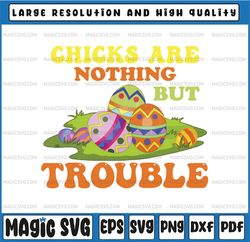 Chicks Are Nothing But Trouble png, Easter png, Easter Chick Sublimation Design, Easter Bunny, Digital Download