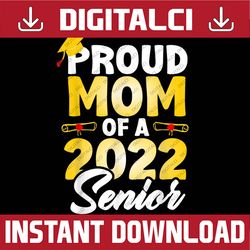 Proud Mom Of A 2022 Senior Class Of 2022 School Graduation Last Day Of School PNG Sublimation Design