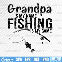 Grandpa Is My Name Fishing Is My Game Svg, Father's Day Svg, Gift for Fisherman Grandpa, Fish Fathers day Svg