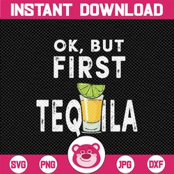 Ok, But First Tequila SVG PNG- tequila first shirt tequila lover shirt design  funny tequila svg taco svg, cinco de mayo