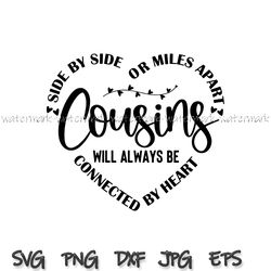 Side By Side or Miles Apart cousins Will Always be Connected By Heart digital file, inspirational svg, womens graphic