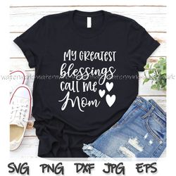 My Greatest Blessing Call me Mom Svg, Mothers Day Gift, Mom Shirt svg, Mom design, New Mom Ssvg, New Mom Svg, Mom shirt