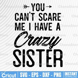 You Can't Scare Me I Have Crazy Sister svg,Crazy Sister Svg, Cool Sister Svg, National Sisters Day, svg