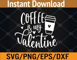 Coffee Is My Valentine, Valentines Day Svg, Eps, Png, Dxf, Digital Download