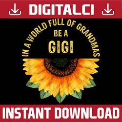 In A World Full Of Grandmas Be A Gigi Sunflower Mother's Day Happy Mother's Day PNG Sublimation Design
