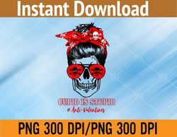 Funny Cupid Is Stupid Messy Bun Skull Anti Valentine's Day PNG Digital Download