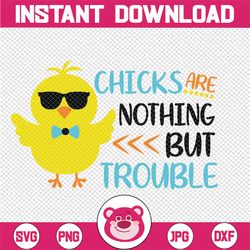 Chicks Are Nothing but Trouble Svg, Boys Easter Svg, Easter Chick Svg, Funny Svg, Baby Boy Easter svg  Svg Cut Files for