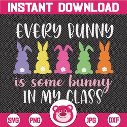 Teacher Easter Svg, Every Bunny Is Some Bunny In My Class Svg, Teacher Bunny Svg, Easter Bunny Svg, Teacher Saying, Teac