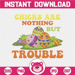 Chicks Are Nothing But Trouble png, Easter png, Easter Chick Sublimation Design, Happy Easter. Funny. Kids Clipart. Prin