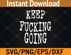 Keep Fucking Going Svg, Eps, Png, Dxf, Digital Download