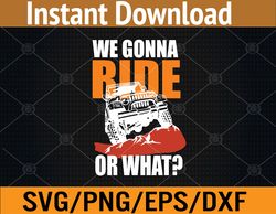 UTV We Gonna Ride Or What Funny Svg, Eps, Png, Dxf, Digital Download