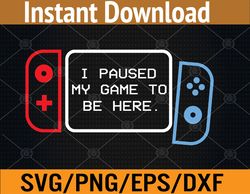 Paused My Game to be Here Svg, Eps, Png, Dxf, Digital Download