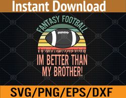 Im Better Than My Brother! FFL Fantasy Football Svg, Eps, Png, Dxf, Digital Download