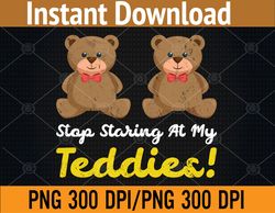 Stop Staring At My Teddies png, Digital Download