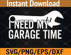 I Need My Garage Time Funny Auto Car Mechanics Svg, Eps, Png, Dxf, Digital Download