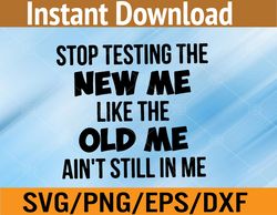 Stop Testing The New Me Svg, Eps, Png, Dxf, Digital Download
