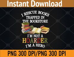 I rescue books trapped in the Bookstore. I'm not a Hoarder. I'm a Hero PNG Digital Download