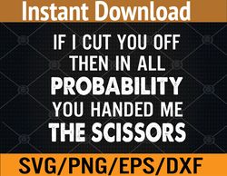 You Handed Me The Scissors Svg, Eps, Png, Dxf, Digital Download
