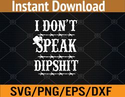 I Don't Speak DIPSHIT Svg, Eps, Png, Dxf, Digital Download