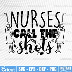 Nurses Call The Shots Svg File, Nurses Call The Shots Printable Vector Clipart, Nurses Call The Shots Cricut,